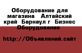 Оборудование для магазина - Алтайский край, Барнаул г. Бизнес » Оборудование   